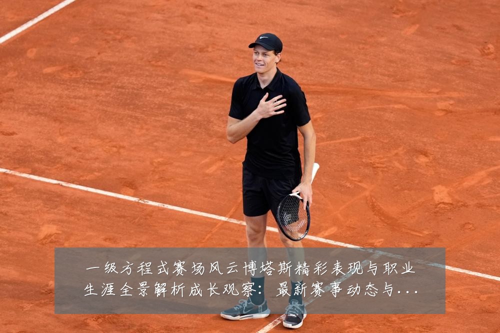 一级方程式赛场风云博塔斯精彩表现与职业生涯全景解析成长观察:最新赛事动态与深度分析