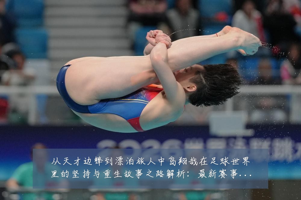 从天才边锋到漂泊旅人中岛翔哉在足球世界里的坚持与重生故事之路解析:最新赛事动态与深度分析